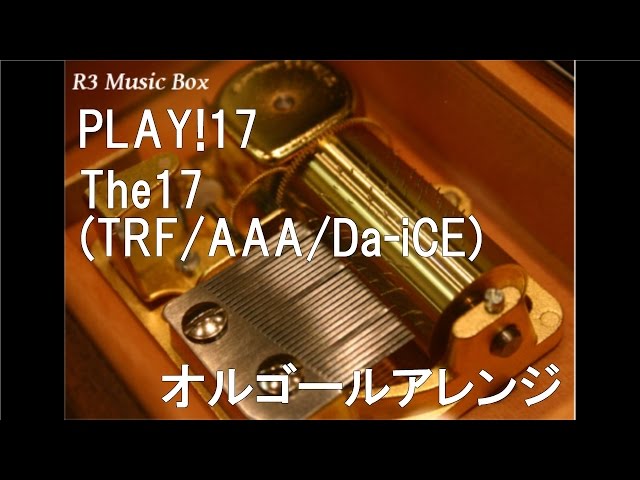 PLAY!17/The17 (TRF/AAA/Da-iCE)【オルゴール】 (江崎グリコ